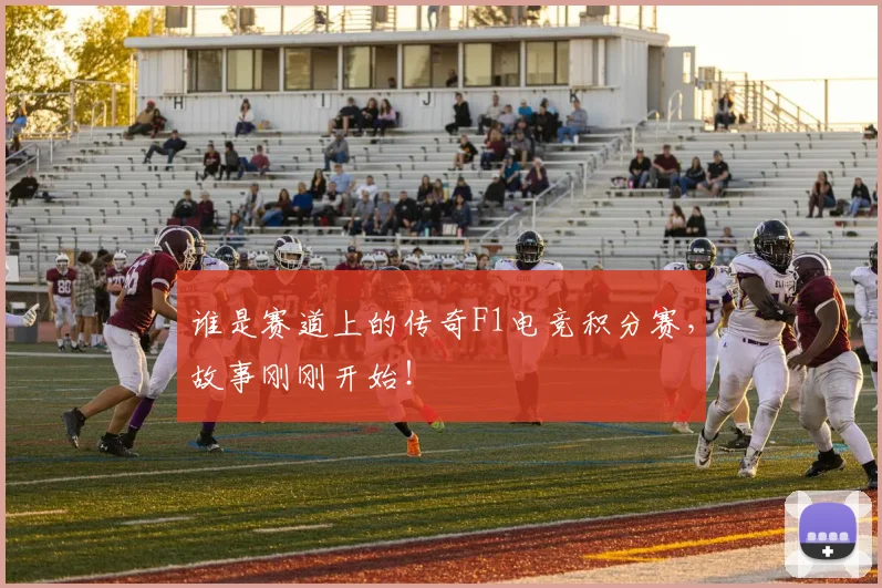 谁是赛道上的传奇F1电竞积分赛，故事刚刚开始！