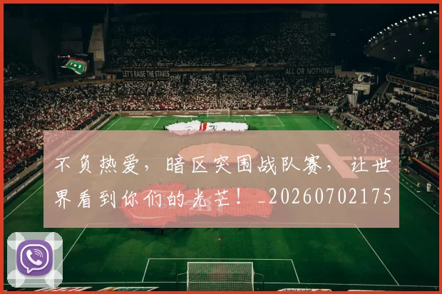 不负热爱，暗区突围战队赛，让世界看到你们的光芒！_20260702175429