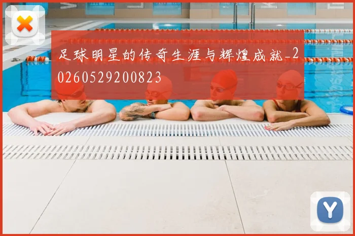 足球明星的传奇生涯与辉煌成就_20260529200823